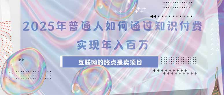 （15585期）2025年普通人如何通过知识付费年薪百万，互联网的尽头是卖加盟卖项目汇创网-网创项目_汇创网_中创网_福缘网_冒泡网_资源整合平台汇创网
