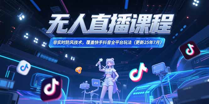 （15337期）无人直播课程，非实时防风技术，覆盖快手抖音全平台玩法(更新25年7月)汇创网-网创项目_汇创网_中创网_福缘网_冒泡网_网创项目平台汇创网
