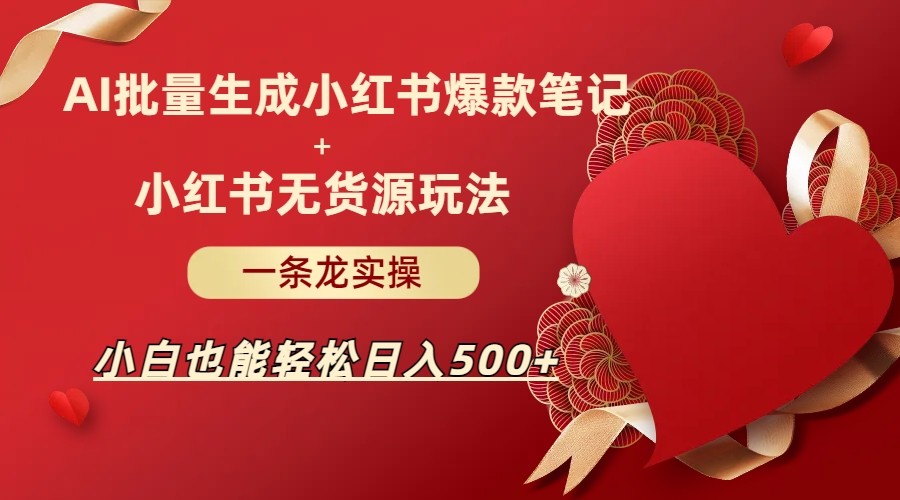 AI批量制造小红书爆款笔记+小红书无货源玩法一条龙实操，小白也能轻松日入500+汇创网-网创项目_汇创网_中创网_福缘网_冒泡网_资源整合平台汇创网