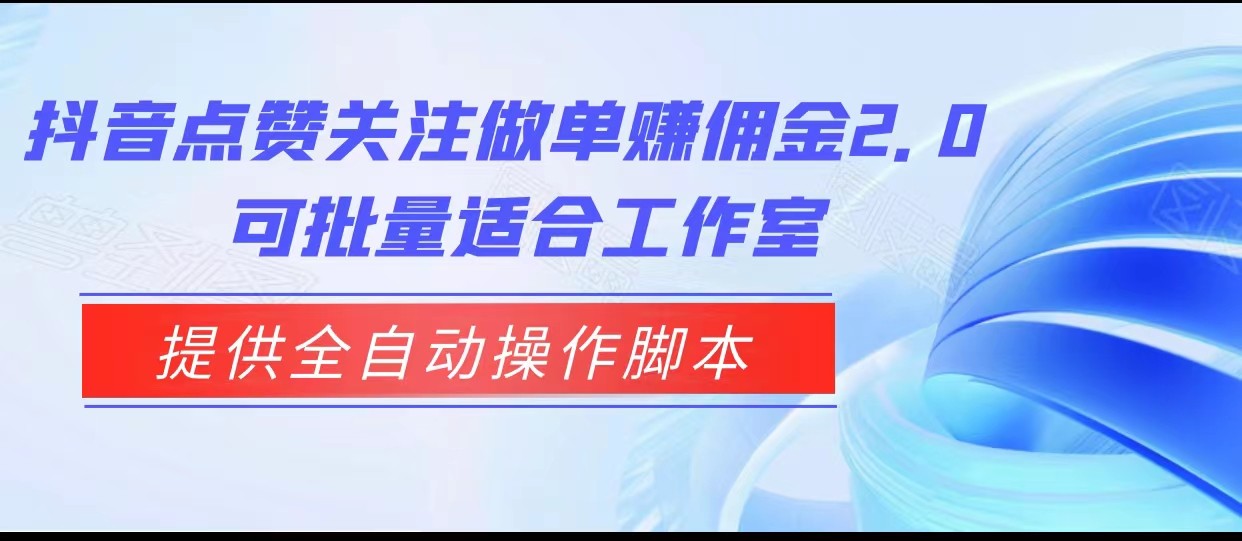 抖音点赞关注做单赚佣金2.0，提供全自动操作脚本、适合工作室可批量汇创网-网创项目_汇创网_中创网_福缘网_冒泡网_网创项目平台汇创网