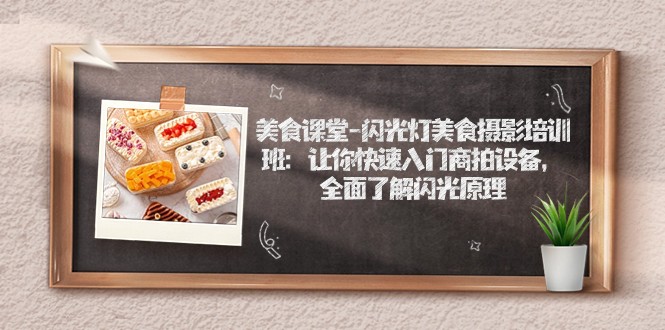 美食课堂-闪光灯美食摄影培训班：让你快速入门商拍设备，全面了解闪光原理汇创网-网创项目_汇创网_中创网_福缘网_冒泡网_资源整合平台汇创网