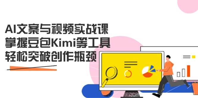 （14275期）AI文案与视频实战课，掌握豆包Kimi等工具，轻松突破创作瓶颈汇创网-网创项目_汇创网_中创网_福缘网_冒泡网_资源整合平台汇创网
