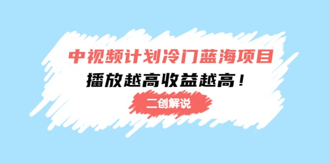 中视频计划冷门蓝海项目【二创解说】培训课程汇创网-网创项目_汇创网_中创网_福缘网_冒泡网_网创项目平台汇创网