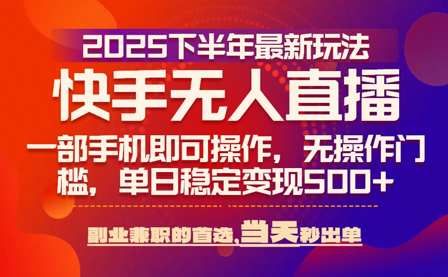 （15662期）25年快手无人直播最新玩法，当天可出单，一部手机即可操作汇创网-网创项目_汇创网_中创网_福缘网_冒泡网_资源整合平台汇创网