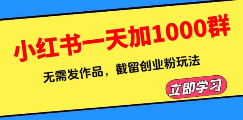 小红书一天加1000群，无需发作品，截留创业粉玩法 （附软件）汇创网-网创项目_汇创网_中创网_福缘网_冒泡网_资源整合平台汇创网