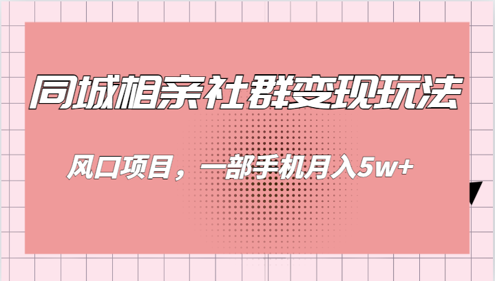 同城相亲的社群变现玩法，风口项目，一部手机月入5w+汇创网-网创项目_汇创网_中创网_福缘网_冒泡网_资源整合平台汇创网