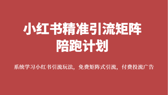 小红书精准引流矩阵陪跑计划，系统学习小红书引流玩法，免费矩阵式引流，付费投流广告汇创网-网创项目_汇创网_中创网_福缘网_冒泡网_资源整合平台汇创网