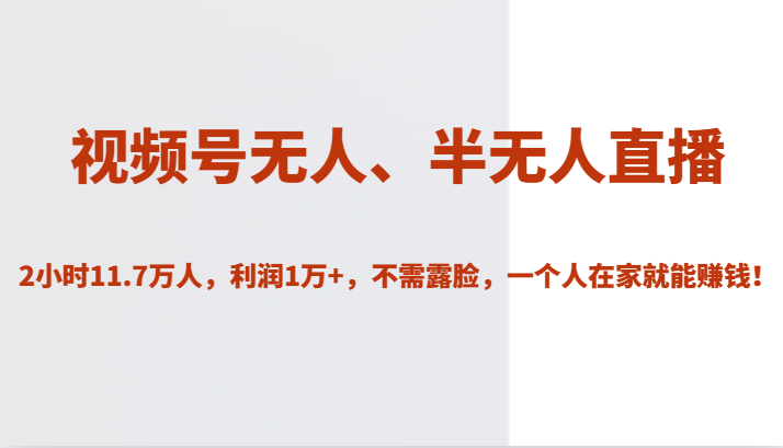 视频号无人、半无人直播2小时11.7万人，利润1万+，不需露脸，一个人在家就能赚钱！汇创网-网创项目_汇创网_中创网_福缘网_冒泡网_网创项目平台汇创网