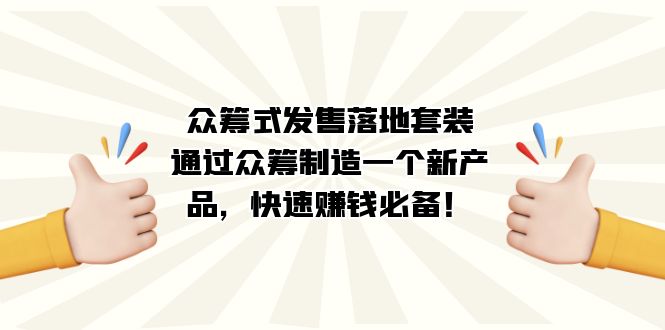 众筹式·发售落地套装：通过众筹制造一个新产品，快速赚钱必备！汇创网-网创项目_汇创网_中创网_福缘网_冒泡网_资源整合平台汇创网