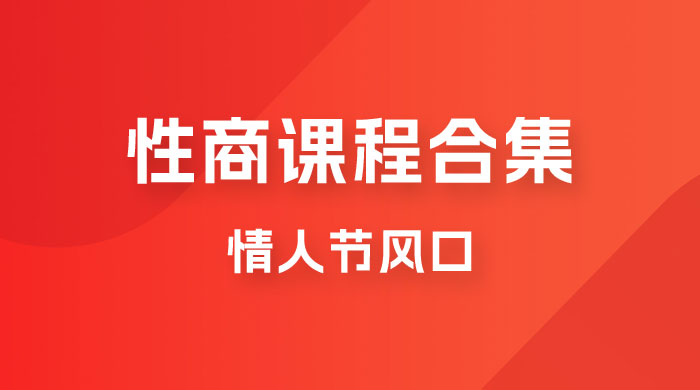 情人节风口，卖“性商”课合集(海王秘籍),一单99，一周能卖100单！暴力掘金！汇创网-网创项目_汇创网_中创网_福缘网_冒泡网_网创项目平台汇创网