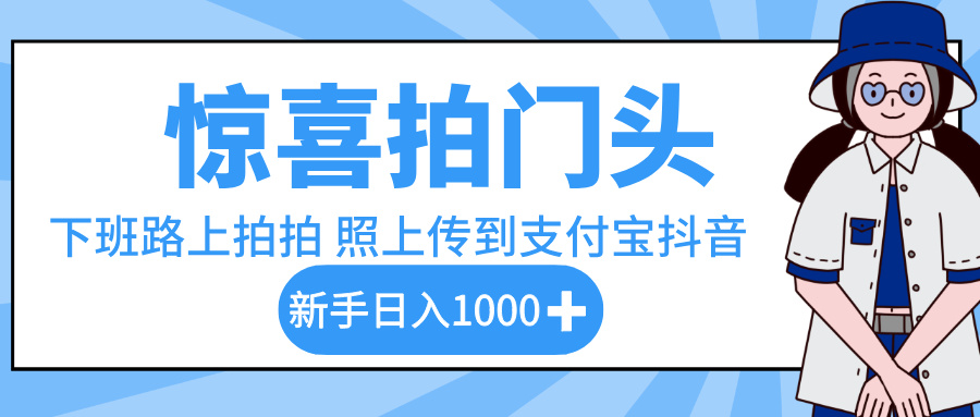 惊喜拍门头，下班路上拍拍照片，上传到支付宝和抖音新手日入 1000+汇创网-网创项目_汇创网_中创网_福缘网_冒泡网_资源整合平台汇创网