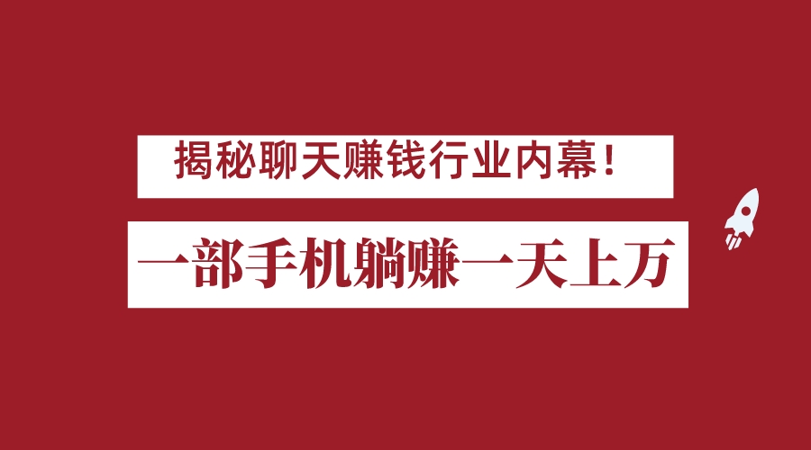 揭秘聊天赚钱行业内幕！一部手机怎么一天躺赚上万佣金？打造全自动赚钱系统汇创网-网创项目_汇创网_中创网_福缘网_冒泡网_资源整合平台汇创网
