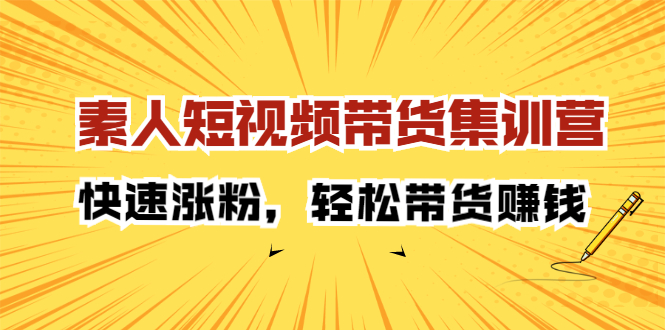 素人短视频带货集训营：快速涨粉，轻松带货赚钱汇创网-网创项目_汇创网_中创网_福缘网_冒泡网_网创项目平台汇创网