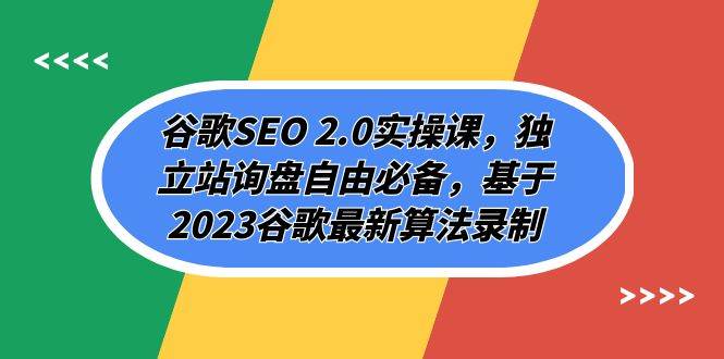 谷歌SEO 2.0实操课，独立站询盘自由必备，基于2023谷歌最新算法录制（94节网创项目_汇创网_中创网_福缘网_冒泡网_资源整合平台汇创网