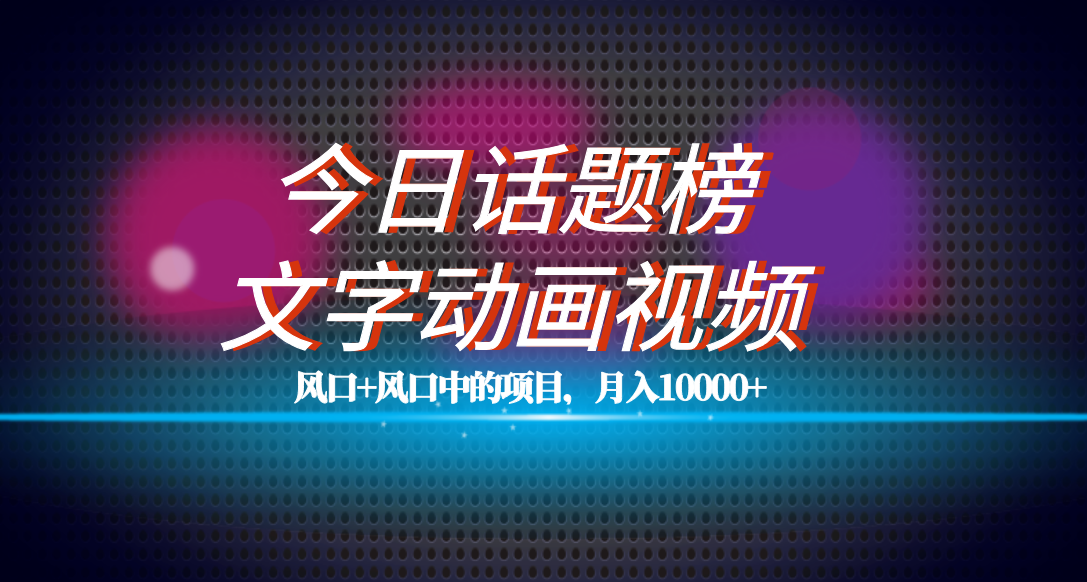 全网首发文字动画视频+今日话题2.0项目教程，平台扶持流量，月入五位数汇创网-网创项目_汇创网_中创网_福缘网_冒泡网_资源整合平台汇创网