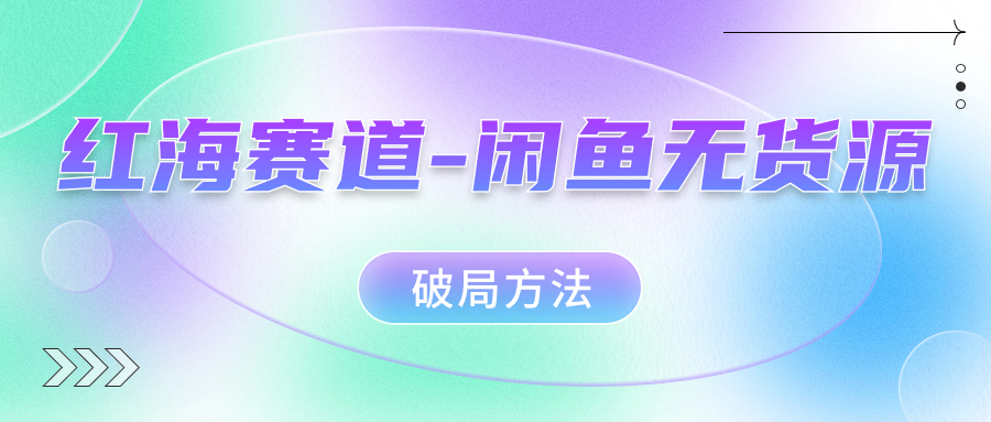 红海赛道闲鱼无货源破局方法汇创网-网创项目_汇创网_中创网_福缘网_冒泡网_网创项目平台汇创网
