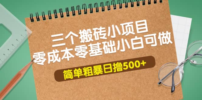 三个搬砖小项目，零成本零基础小白简单粗暴轻松日撸500+汇创网-网创项目_汇创网_中创网_福缘网_冒泡网_资源整合平台汇创网