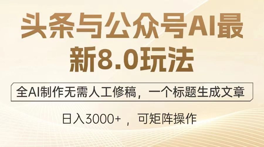 头条与公众号AI最新8.0玩法，全AI制作无需人工修稿，一个标题生成文章，日入3000+汇创网-网创项目_汇创网_中创网_福缘网_冒泡网_网创项目平台汇创网