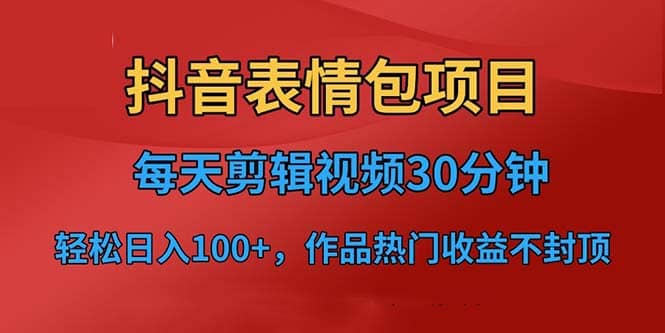 抖音表情包项目，每天剪辑表情包上传短视频平台，日入3位数+已实操跑通汇创网-网创项目_汇创网_中创网_福缘网_冒泡网_资源整合平台汇创网