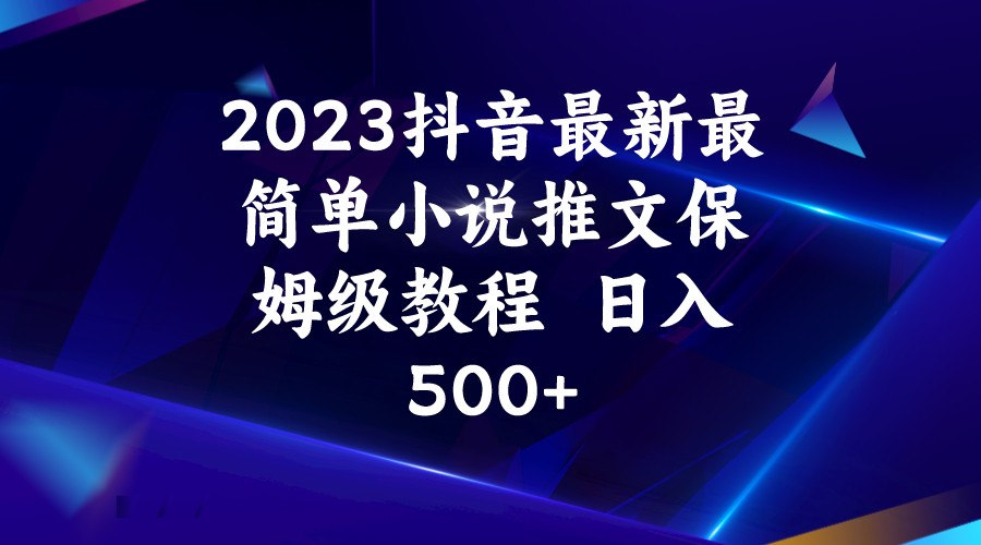 2023抖音最新最简单小说推文保姆级教程  日入500+汇创网-网创项目_汇创网_中创网_福缘网_冒泡网_资源整合平台汇创网