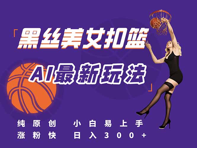 （15062期）最新AI生成美女扣篮视频，纯原创，小白轻松上手掌握流量秘籍，日入300+汇创网-网创项目_汇创网_中创网_福缘网_冒泡网_网创项目平台汇创网