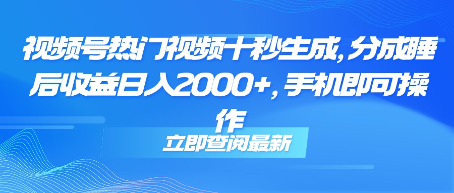 （14947期）视频号热门视频十秒生成，分成睡后收益日入2000+，手机即可操作汇创网-网创项目_汇创网_中创网_福缘网_冒泡网_资源整合平台汇创网