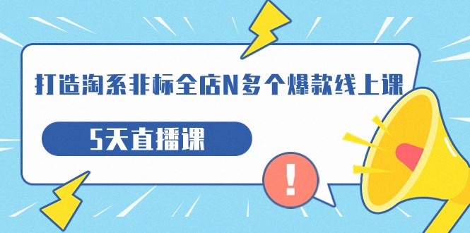 打造-淘系-非标全店N多个爆款线上课，5天直播课汇创网-网创项目_汇创网_中创网_福缘网_冒泡网_资源整合平台汇创网