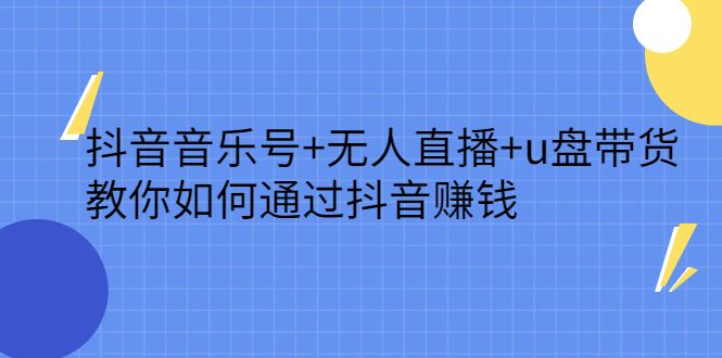 抖音音乐号+无人直播+u盘带货，教你如何通过抖音赚钱汇创网-网创项目_汇创网_中创网_福缘网_冒泡网_资源整合平台汇创网