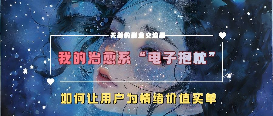 我的治愈系“电子抱枕”，如何让用户为情绪价值买单！汇创网-网创项目_汇创网_中创网_福缘网_冒泡网_资源整合平台汇创网