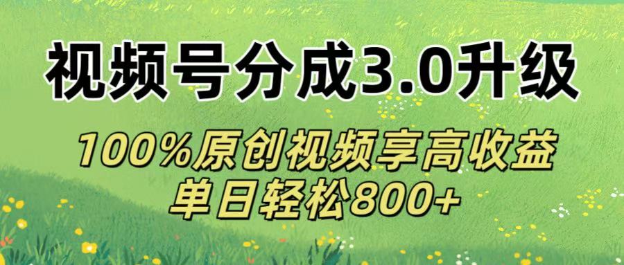 视频号分成3.0升级!100%原创视频享高收益，单日轻松800+汇创网-网创项目_汇创网_中创网_福缘网_冒泡网_资源整合平台汇创网