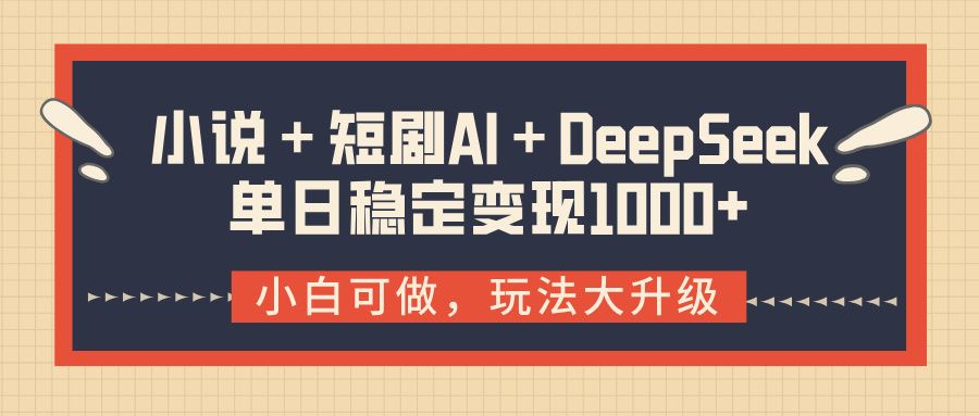 小说＋短剧AI＋DeepSeek结合变现，单日稳定变现1000+汇创网-网创项目_汇创网_中创网_福缘网_冒泡网_网创项目平台汇创网