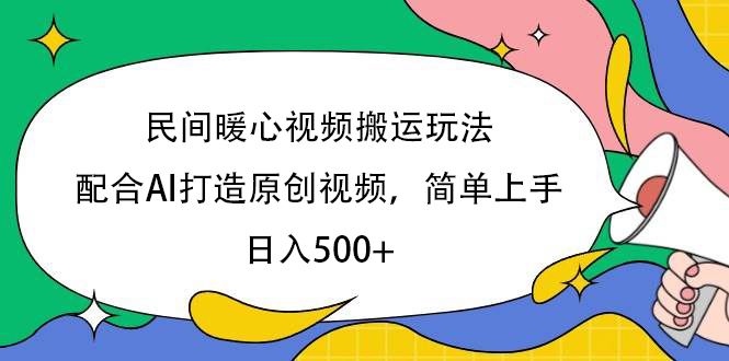 民间暖心视频搬运玩法，配合AI打造原创视频，简单上手，日入500+网创项目_汇创网_中创网_福缘网_冒泡网_资源整合平台汇创网