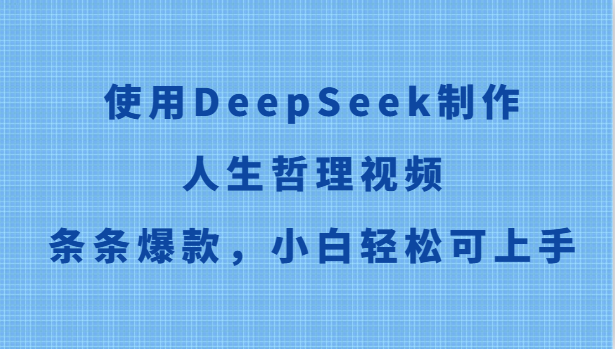 使用DeepSeek制作人生哲理视频，条条爆款，小白轻松可上手汇创网-网创项目_汇创网_中创网_福缘网_冒泡网_资源整合平台汇创网