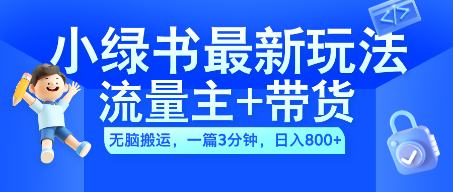 2024小绿书流量主+带货最新玩法，AI无脑搬运，一篇图文3分钟，日入800+汇创网-网创项目_汇创网_中创网_福缘网_冒泡网_资源整合平台汇创网