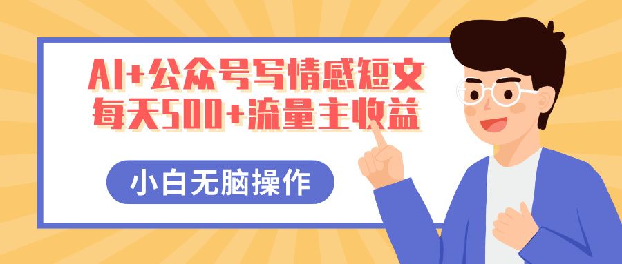 AI+公众号写情感短文，每天500+流量主收益，多号矩阵无脑操作，小白轻松上手，保姆级教程汇创网-网创项目_汇创网_中创网_福缘网_冒泡网_资源整合平台汇创网