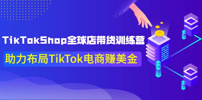 TikTokShop全球店带货训练营【更新9月份】助力布局TikTok电商赚美金汇创网-网创项目_汇创网_中创网_福缘网_冒泡网_资源整合平台汇创网