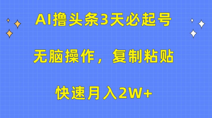 AI撸头条3天必起号，无脑操作3分钟1条，复制粘贴保守月入2W+汇创网-网创项目_汇创网_中创网_福缘网_冒泡网_资源整合平台汇创网