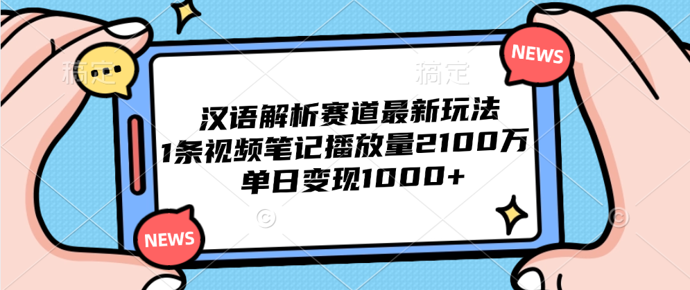 汉语解析赛道最新玩法，1条视频笔记播放量2100万，单日变现1000+汇创网-网创项目_汇创网_中创网_福缘网_冒泡网_网创项目平台汇创网