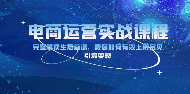 （13763期）电商运营实战课程：完整解读生意参谋，教你如何有效上架宝贝，引流变现汇创网-网创项目_汇创网_中创网_福缘网_冒泡网_资源整合平台汇创网