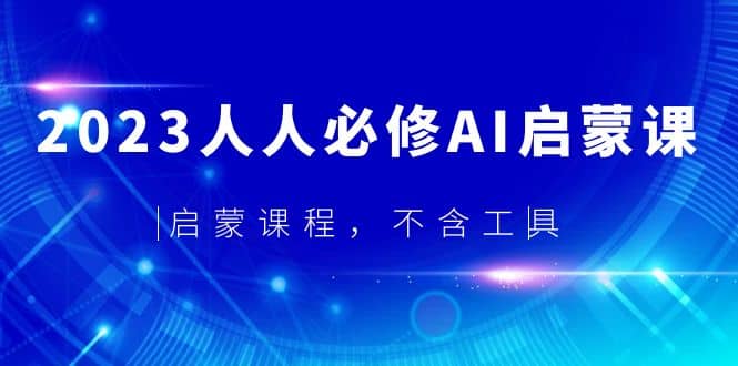 2023人人必修·AI启蒙课，启蒙课程，不含工具汇创网-网创项目_汇创网_中创网_福缘网_冒泡网_资源整合平台汇创网
