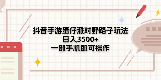 （11233期）抖音手游蛋仔派对野路子玩法，日入3500+，一部手机即可操作汇创网-网创项目_汇创网_中创网_福缘网_冒泡网_资源整合平台汇创网
