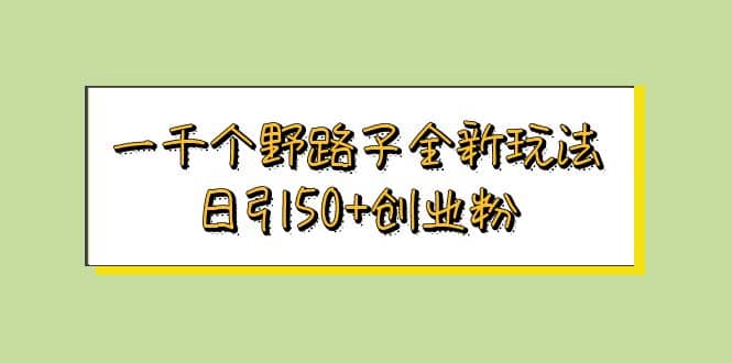 一千个野路子全新玩法 日引50+创业粉汇创网-网创项目_汇创网_中创网_福缘网_冒泡网_资源整合平台汇创网