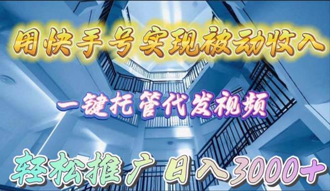 （9860期）用快手号实现被动收入，一键托管代发视频，轻松推广日入3000+汇创网-网创项目_汇创网_中创网_福缘网_冒泡网_资源整合平台汇创网