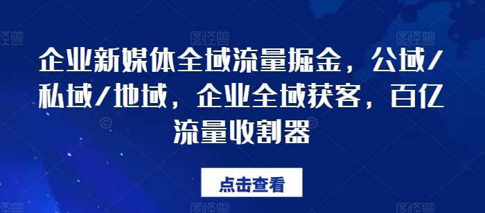 企业新媒体全域流量掘金，公域/私域/地域，企业全域获客，百亿流量收割器汇创网-网创项目_汇创网_中创网_福缘网_冒泡网_网创项目平台汇创网