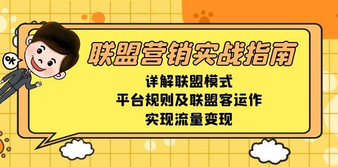 （13735期）联盟营销实战指南，详解联盟模式、平台规则及联盟客运作，实现流量变现汇创网-网创项目_汇创网_中创网_福缘网_冒泡网_资源整合平台汇创网