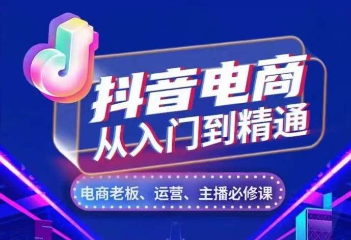抖音电商从入门到精通，​从账号、流量、人货场、主播、店铺五个方面，全面解析抖音电商核心逻辑汇创网-网创项目_汇创网_中创网_福缘网_冒泡网_资源整合平台汇创网
