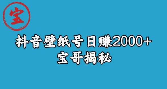 宝哥抖音壁纸号日赚2000+，不需要真人露脸就能操作【揭秘】汇创网-网创项目_汇创网_中创网_福缘网_冒泡网_资源整合平台汇创网