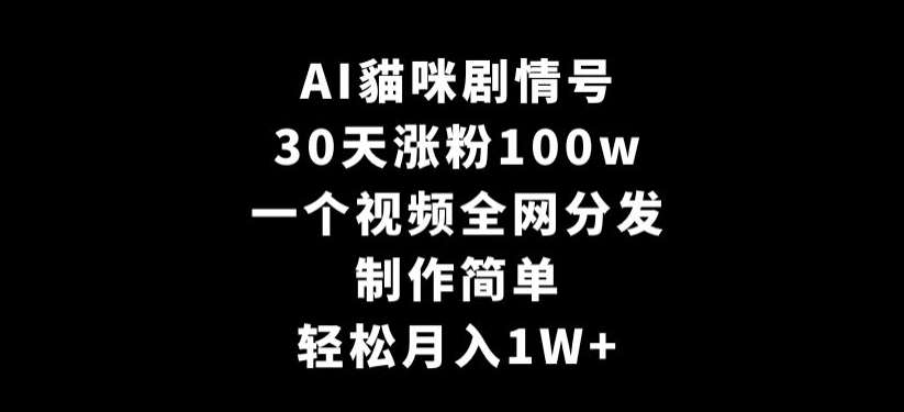 AI貓咪剧情号，30天涨粉100w，制作简单，一个视频全网分发，轻松月入1W+【揭秘】汇创网-网创项目_汇创网_中创网_福缘网_冒泡网_资源整合平台汇创网