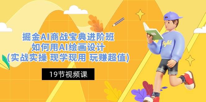 （10814期）掘金AI 商战 宝典 进阶班：如何用AI绘画设计(实战实操 现学现用 玩赚超值)汇创网-网创项目_汇创网_中创网_福缘网_冒泡网_资源整合平台汇创网