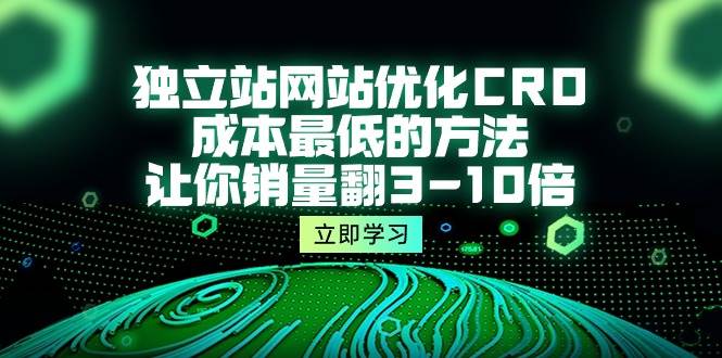 （10173期）独立站网站优化CRO，成本最低的方法，让你销量翻3-10倍（5节课）汇创网-网创项目_汇创网_中创网_福缘网_冒泡网_网创项目平台汇创网